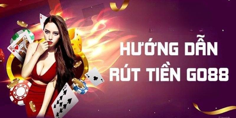 Chi tiết các thao tác rút tiền Go88